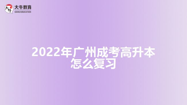 2022年廣州成考高升本怎么復(fù)習(xí)