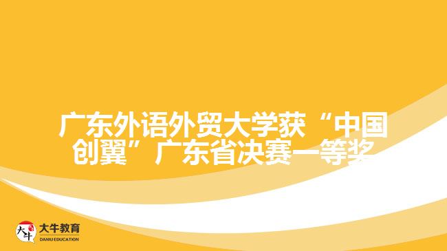 廣東外語外貿(mào)大學(xué)獲“中國創(chuàng)翼”廣東省決賽一等獎