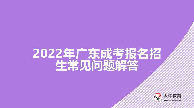 2022年廣東成考報(bào)名招生常見問題解答