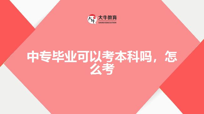 中專畢業(yè)可以考本科嗎，怎么考