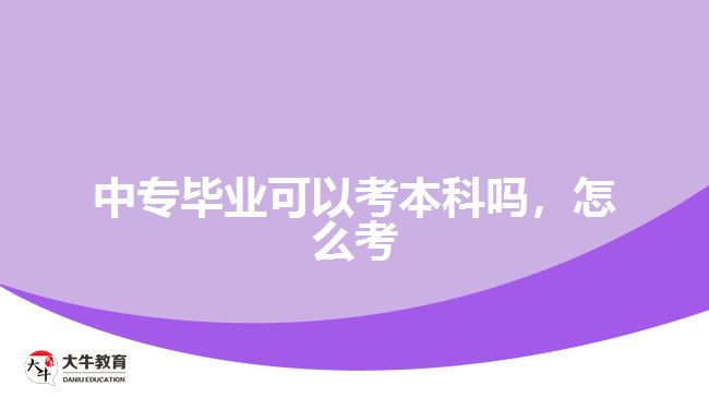 中專畢業(yè)可以考本科嗎，怎么考