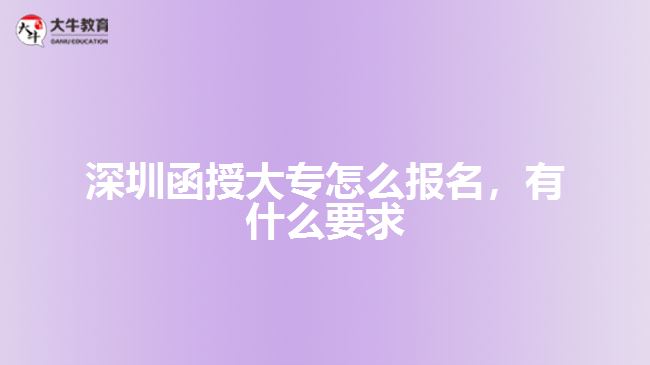 深圳函授大專怎么報名，有什么要求