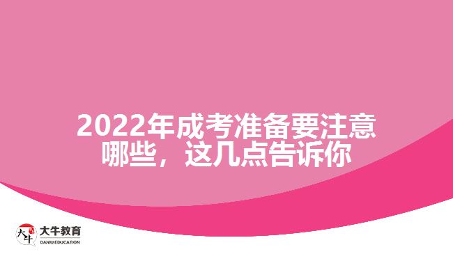 2022年成考準(zhǔn)備要注意哪些，這幾點(diǎn)告訴你