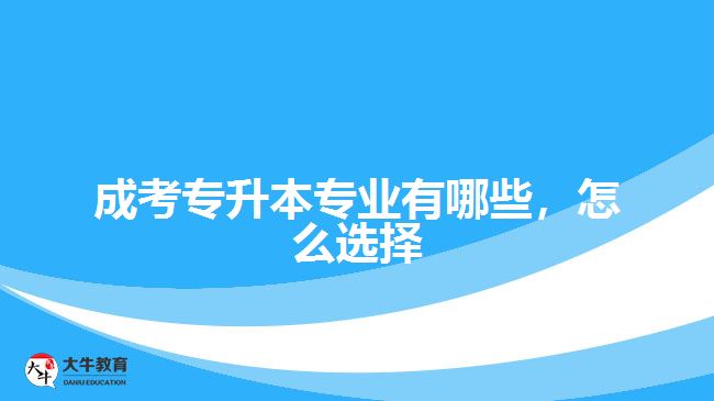 成考專升本專業(yè)有哪些，怎么選擇