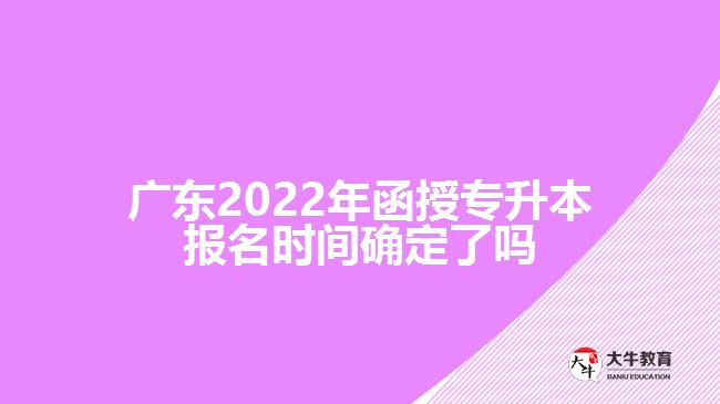 廣東2022年函授專(zhuān)升本報(bào)名時(shí)間確定了嗎