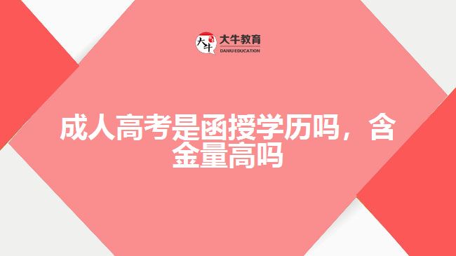 成人高考是函授學(xué)歷嗎，含金量高嗎