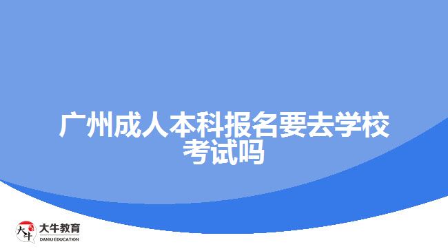 廣州成人本科報名要去學(xué)?？荚噯? width=