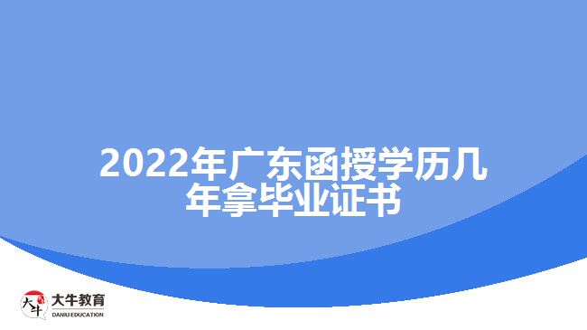 2022年廣東函授學(xué)歷幾年拿畢業(yè)證書