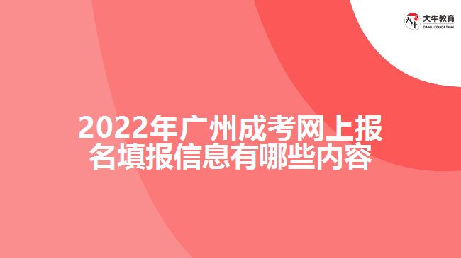 2022年廣州成考網(wǎng)上報(bào)名填報(bào)信息有哪些內(nèi)容