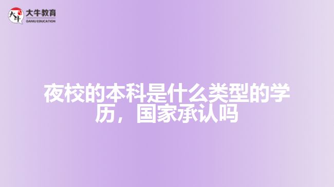 夜校的本科是什么類型的學歷，國家承認嗎