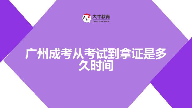 廣州成考從考試到拿證是多久時間