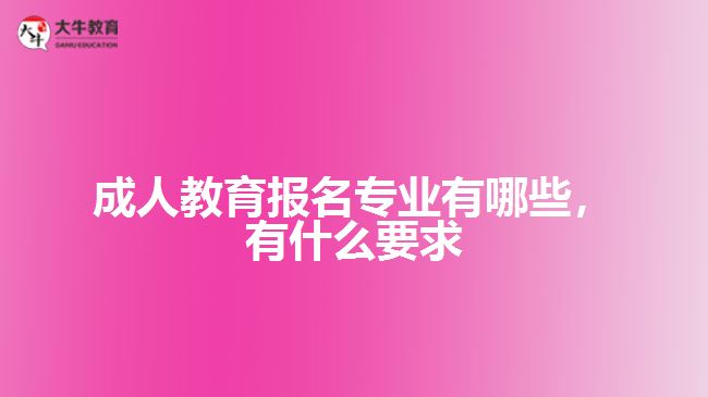 成人教育報(bào)名專業(yè)有哪些，有什么要求