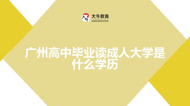 廣州高中畢業(yè)讀成人大學是什么學歷