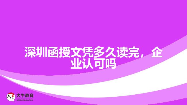 深圳函授文憑多久讀完，企業(yè)認可嗎