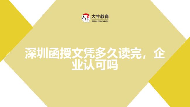 深圳函授文憑多久讀完，企業(yè)認可嗎