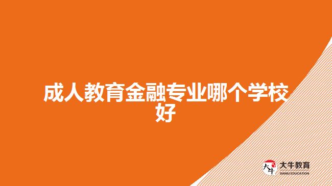 成人教育金融專業(yè)哪個(gè)學(xué)校好