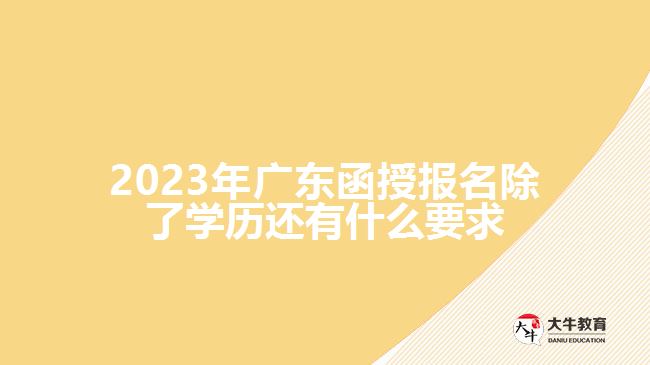 2023年廣東函授報名除了學歷還有什么要求