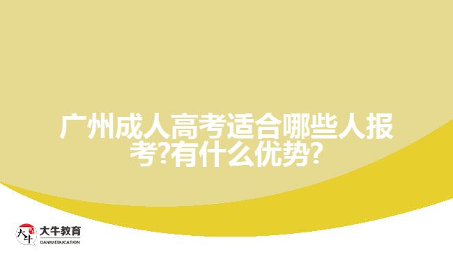 廣州成人高考適合哪些人報考?有什么優(yōu)勢?