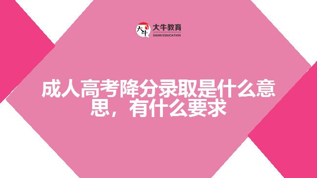 成人高考降分錄取是什么意思，要求