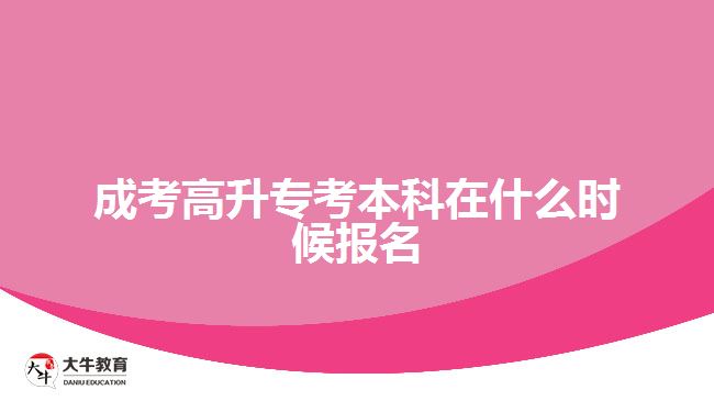 成考高升?？急究圃谑裁磿r(shí)候報(bào)名