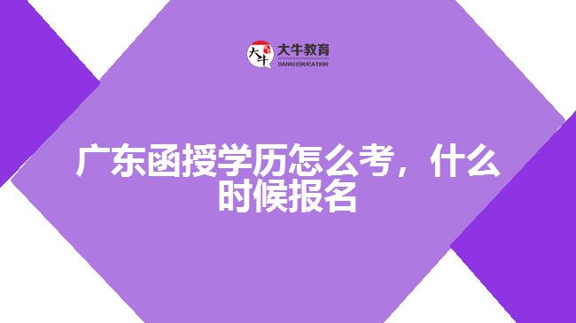 廣東函授學(xué)歷怎么考，什么時候報名