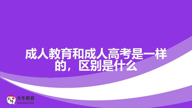 成人教育和成人高考是一樣的，區(qū)別是什么