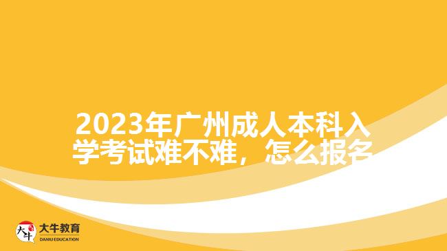 2023年廣州成人本科入學考試難不難