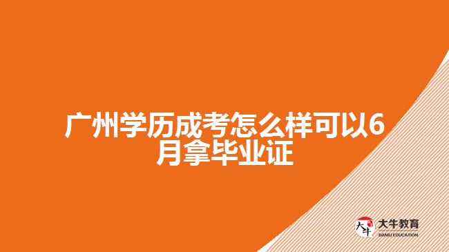 廣州學(xué)歷成考怎么樣可以6月拿畢業(yè)證