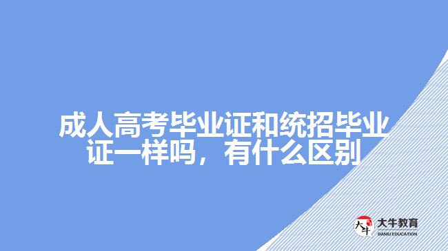 成人高考畢業(yè)證和統(tǒng)招畢業(yè)證一樣嗎，有什么區(qū)別