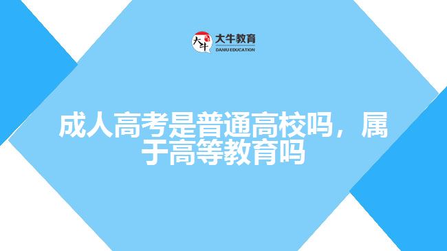 成人高考是普通高校嗎，屬于高等教育嗎