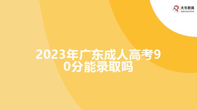 2023年廣東成人高考90分能錄取嗎