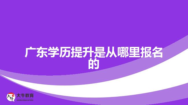 廣東學(xué)歷提升是從哪里報(bào)名的