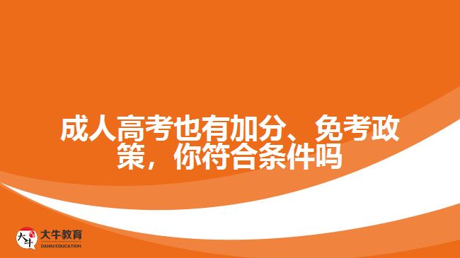 成人高考也有加分、免考政策，你符合條件嗎