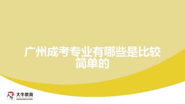 廣州成考專業(yè)有哪些是比較簡單的