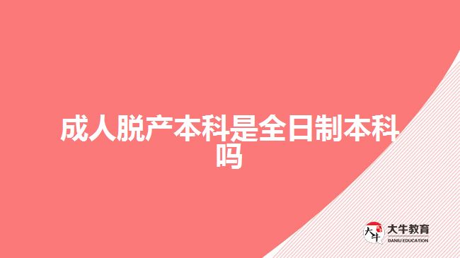 成人脫產(chǎn)本科是全日制本科嗎