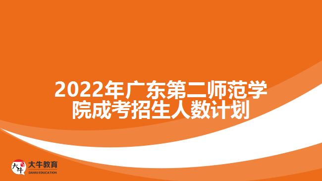 2022年廣東第二師范學(xué)院成考招生人數(shù)計(jì)劃