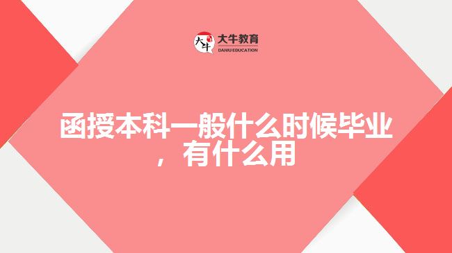 函授本科一般什么時(shí)候畢業(yè)，有什么用