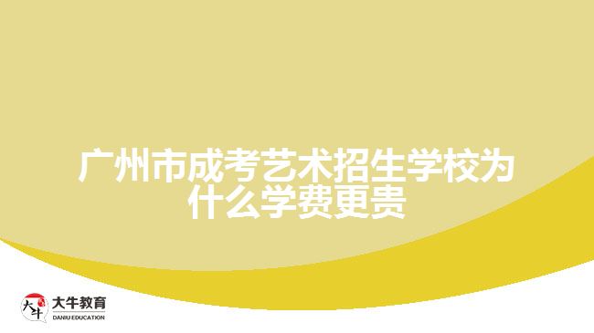 廣州市成考藝術招生學校為什么學費更貴