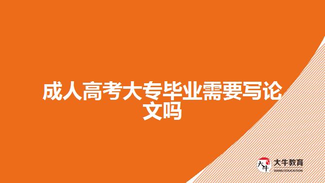 成人高考大專畢業(yè)需要寫論文嗎