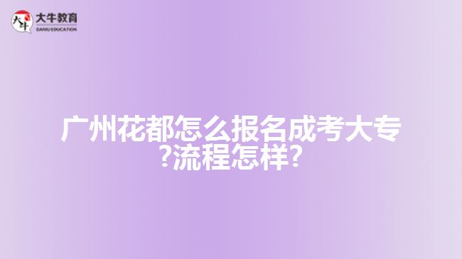 廣州花都怎么報名成考大專?流程怎樣?