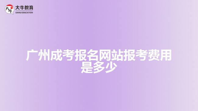 廣州成考報名網站報考費用是多少