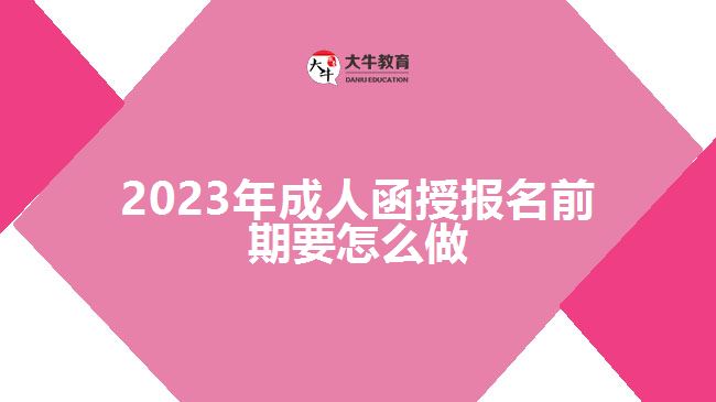 2023年成人函授報(bào)名前期要怎么做