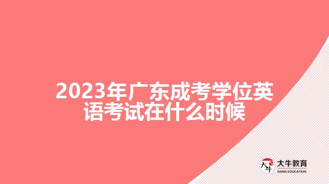 2023年廣東成考學(xué)位英語(yǔ)考試在什么時(shí)候