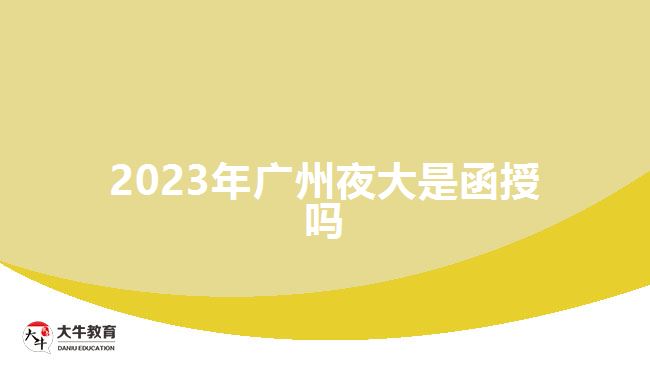 2023年廣州夜大是函授嗎