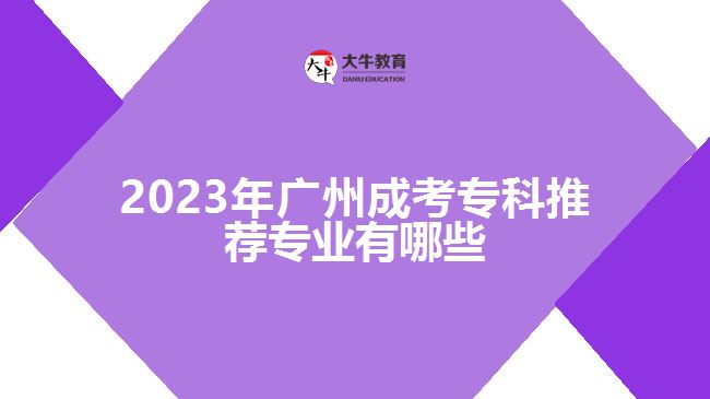 2023年廣州成考?？仆扑]專業(yè)有哪些