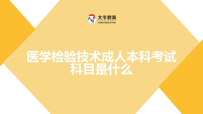 醫(yī)學檢驗技術成人本科考試科目是什么