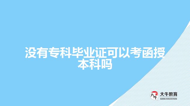 沒有專科畢業(yè)證可以考函授本科嗎