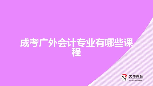 成考廣外會計專業(yè)有哪些課程