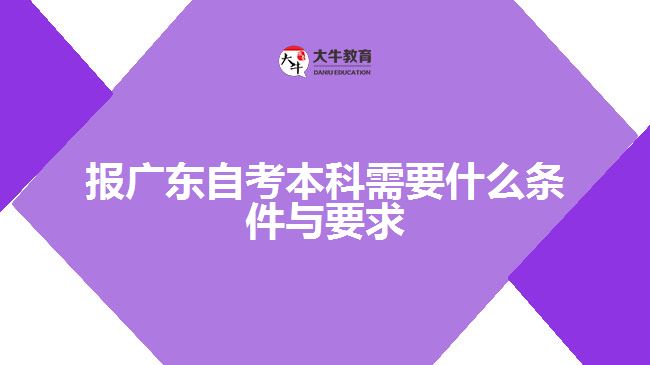 報廣東自考本科需要什么條件與要求