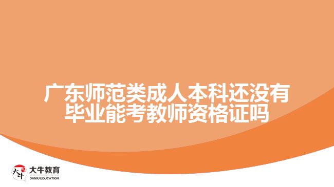 廣東師范類成人本科還沒有畢業(yè)能考教師資格證嗎